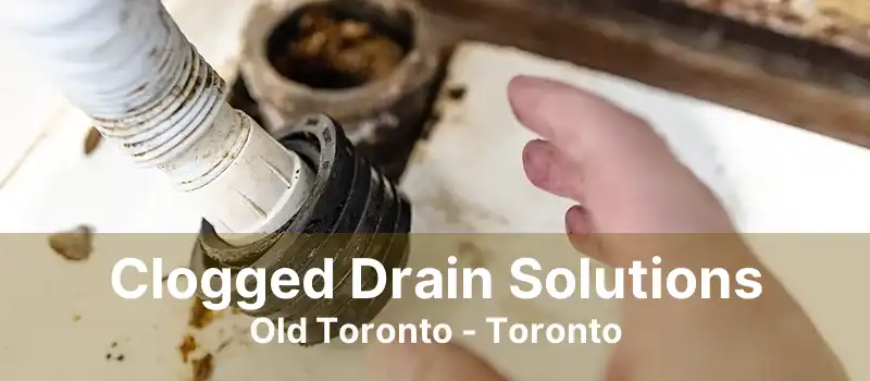 Clogged Drain Solutions Old Toronto - Toronto